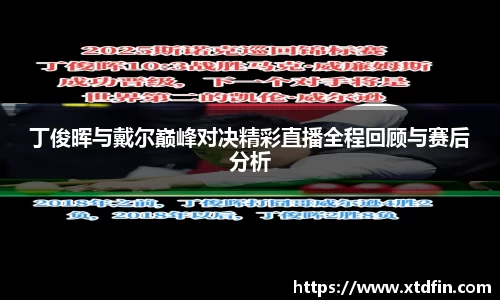 丁俊晖与戴尔巅峰对决精彩直播全程回顾与赛后分析