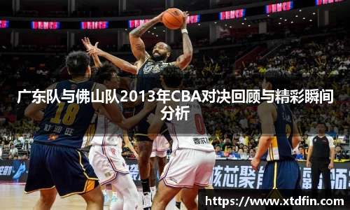 广东队与佛山队2013年CBA对决回顾与精彩瞬间分析